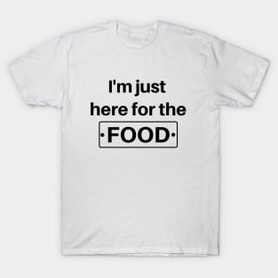 I'm Just Here For The Food - Funny Foodie T-Shirt